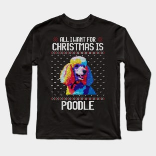 All I Want for Christmas is Poodle - Christmas Gift for Dog Lover Long Sleeve T-Shirt